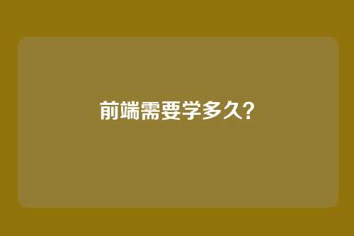 前端需要学多久？