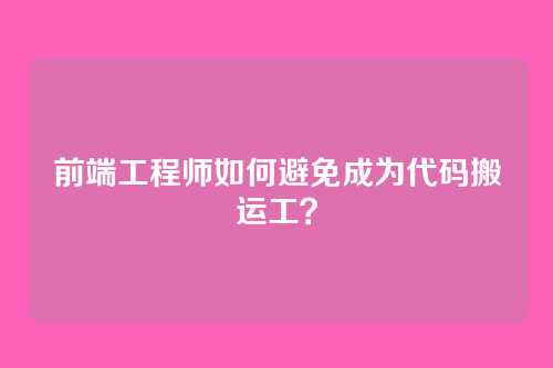 前端工程师如何避免成为代码搬运工？
