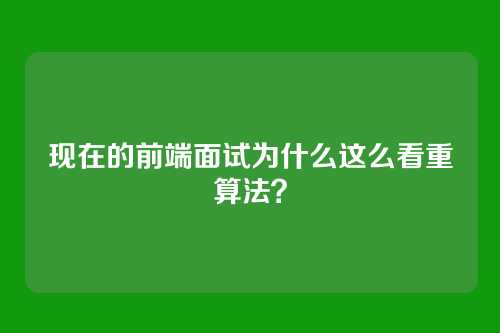 现在的前端面试为什么这么看重算法？