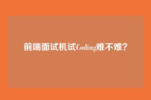 前端面试机试Coding难不难？