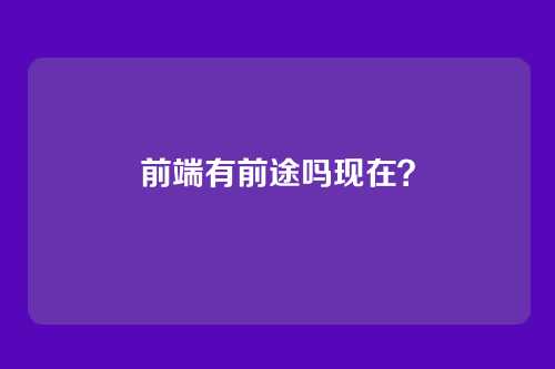 前端有前途吗现在？