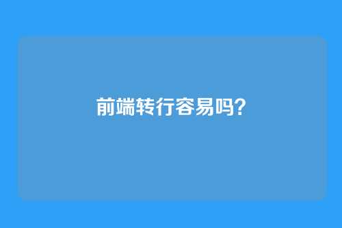 前端转行容易吗？