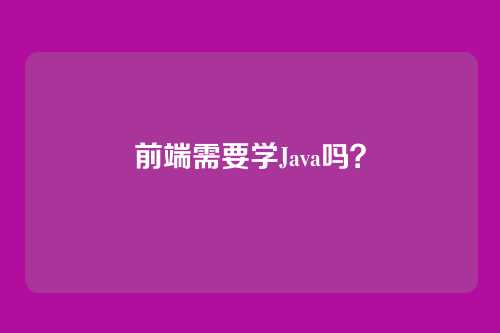 前端需要学Java吗？