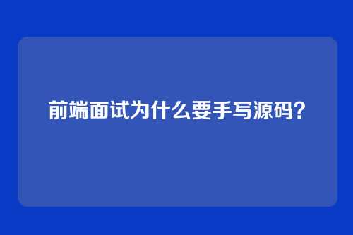前端面试为什么要手写源码？