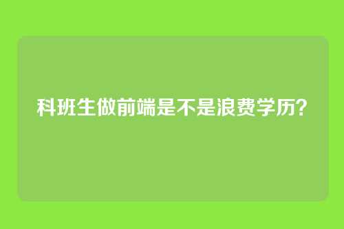 科班生做前端是不是浪费学历？