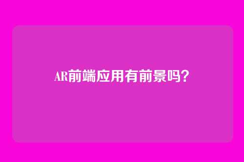 AR前端应用有前景吗?