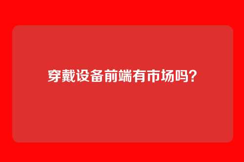 穿戴设备前端有市场吗？