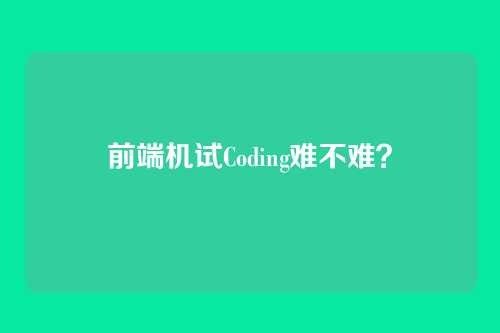 前端机试Coding难不难？