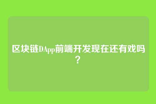 区块链DApp前端开发现在还有戏吗？