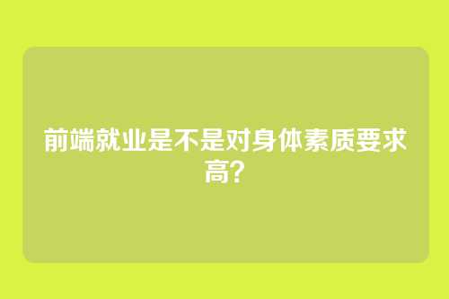 前端就业是不是对身体素质要求高？