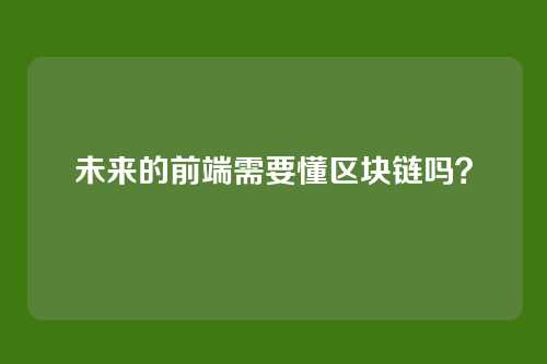 未来的前端需要懂区块链吗？