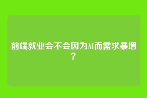 前端就业会不会因为AI而需求暴增？