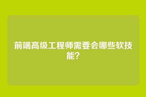 前端高级工程师需要会哪些软技能？