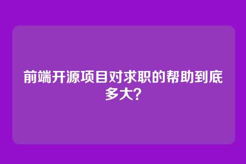 前端开源项目对求职的帮助到底多大？