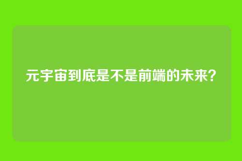 元宇宙到底是不是前端的未来？