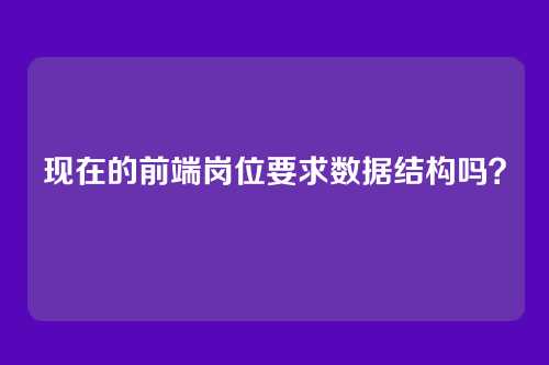 现在的前端岗位要求数据结构吗？