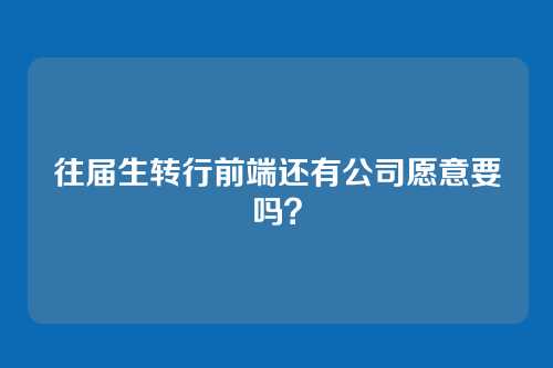 往届生转行前端还有公司愿意要吗?