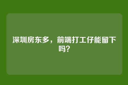 深圳房东多，前端打工仔能留下吗？