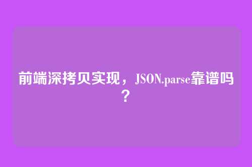 前端深拷贝实现，JSON.parse靠谱吗？