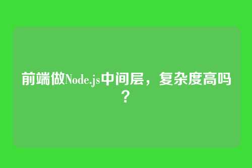 前端做Node.js中间层,复杂度高吗?