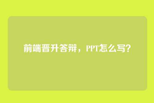 前端晋升答辩,PPT怎么写?