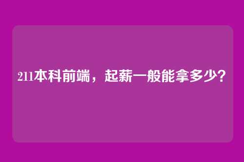 211本科前端，起薪一般能拿多少？