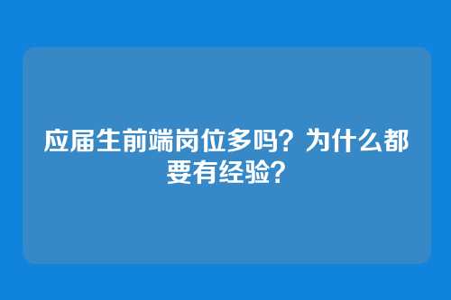 应届生前端岗位多吗？为什么都要有经验？