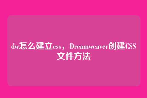 dw怎么建立css，Dreamweaver创建CSS文件方法