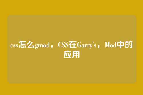 css怎么gmod，CSS在Garry's，Mod中的应用