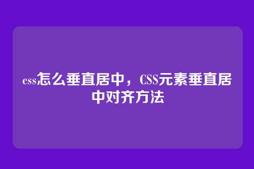 css怎么垂直居中，CSS元素垂直居中对齐方法