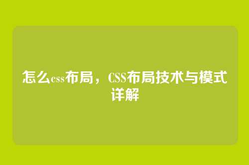 怎么css布局，CSS布局技术与模式详解