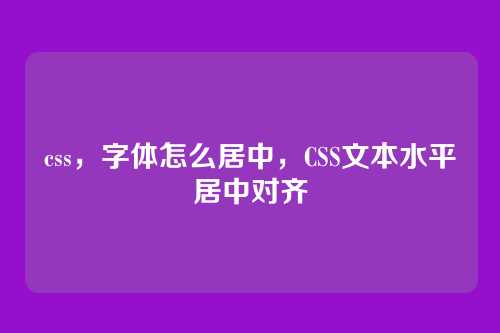 css，字体怎么居中，CSS文本水平居中对齐