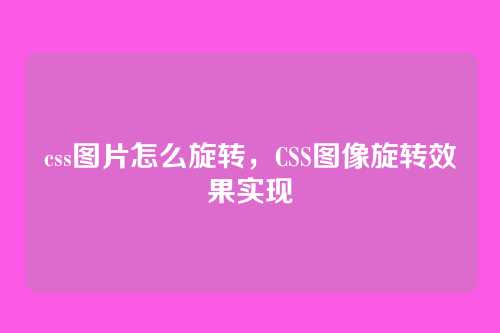 css图片怎么旋转，CSS图像旋转效果实现