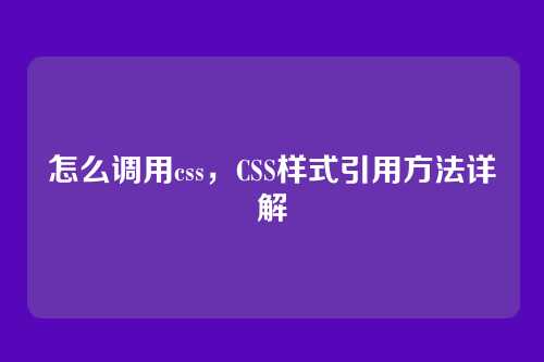 怎么调用css，CSS样式引用方法详解