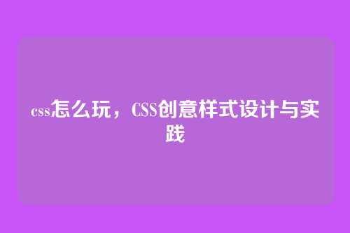 css怎么玩，CSS创意样式设计与实践