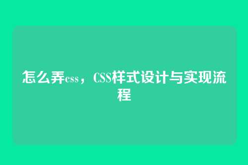 怎么弄css，CSS样式设计与实现流程