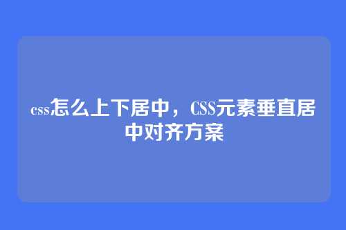 css怎么上下居中，CSS元素垂直居中对齐方案