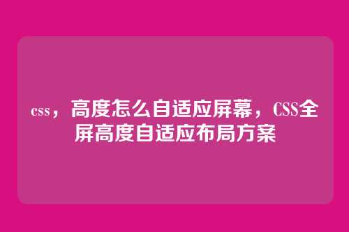 css，高度怎么自适应屏幕，CSS全屏高度自适应布局方案