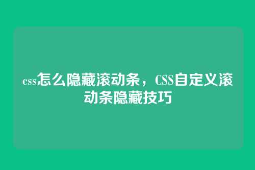 css怎么隐藏滚动条，CSS自定义滚动条隐藏技巧