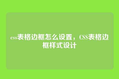 css表格边框怎么设置，CSS表格边框样式设计