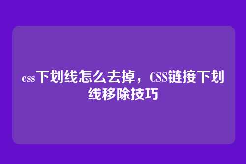 css下划线怎么去掉，CSS链接下划线移除技巧