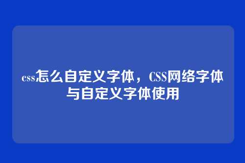 css怎么自定义字体，CSS网络字体与自定义字体使用