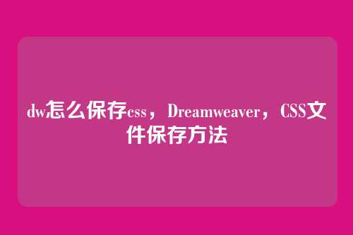 dw怎么保存css，Dreamweaver，CSS文件保存方法