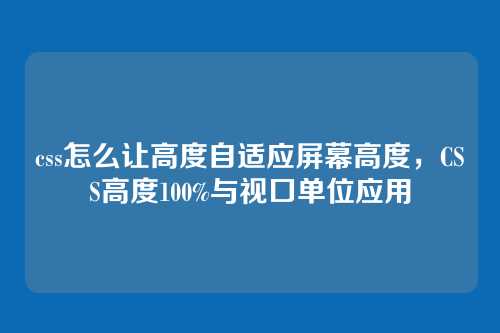 css怎么让高度自适应屏幕高度，CSS高度100%与视口单位应用