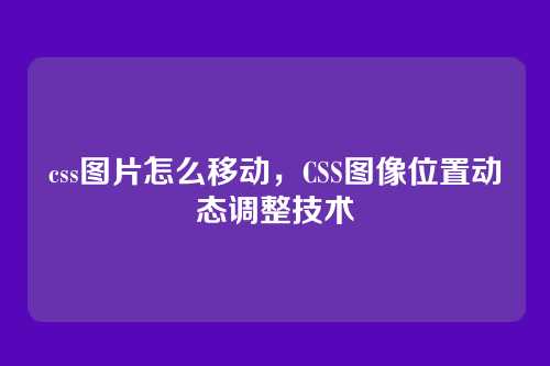 css图片怎么移动，CSS图像位置动态调整技术