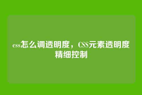 css怎么调透明度，CSS元素透明度精细控制