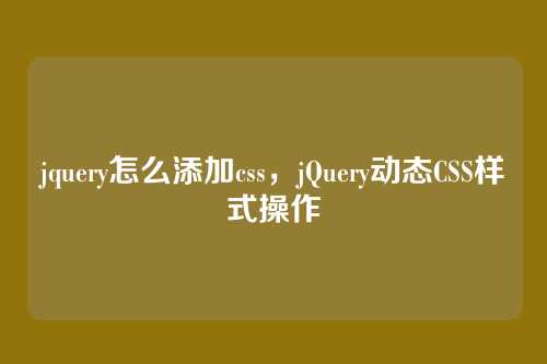 jquery怎么添加css，jQuery动态CSS样式操作