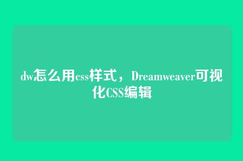 dw怎么用css样式，Dreamweaver可视化CSS编辑