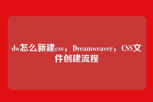dw怎么新建css，Dreamweaver，CSS文件创建流程