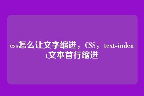 css怎么让文字缩进，CSS，text-indent文本首行缩进